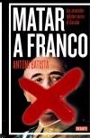 Matar a Franco "Los Atentados contra el Dictador". 