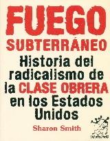 Fuego Subterraneo "Historia del Radicalismo de la Clase Obrera en los Estados Unidos". 