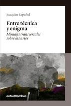 Entre Técnica y Enigma "Miradas Transversales sobre las Artes". 