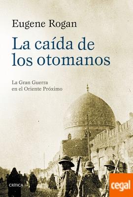 La caída de los otomanos "La Gran Guerra en el Oriente Próximo"