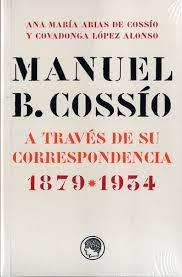 Manuel B. Cossío a Través de su Correspondencia "1879*1934". Manuel B. Cossío a Través de su Correspondencia "1879*1934".