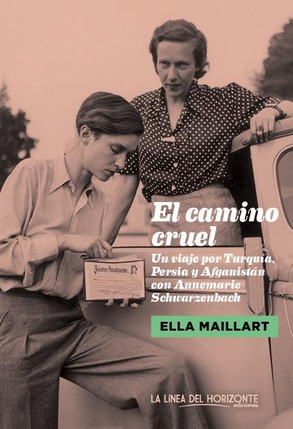 El camino cruel "Un Viaje por Turquía, Persia y Afganistán con Annemarie Schwarzenbach"