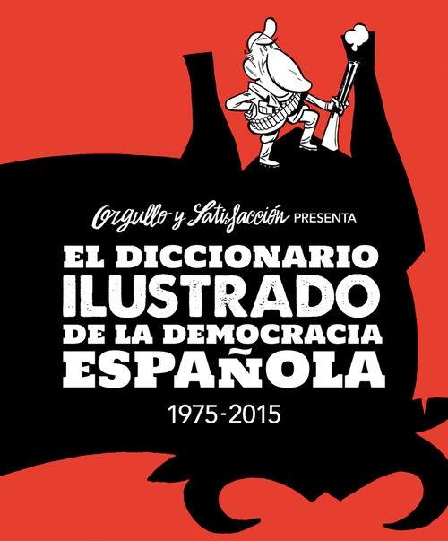 El diccionario ilustrado de la democracia española (1975-2015) "Orgullo y Satisfacción presenta..."