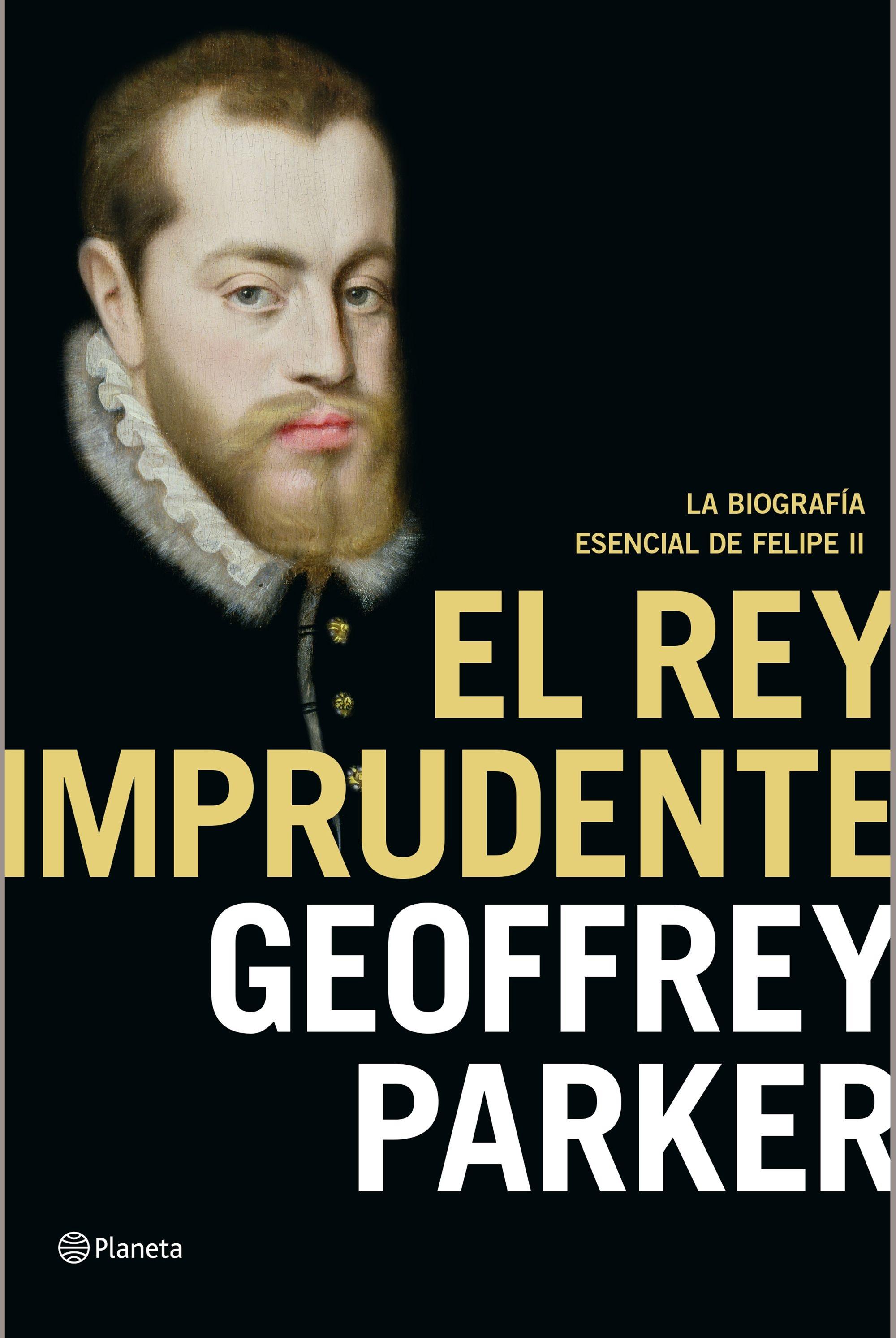 El rey imprudente "La biografía esencial de Felipe II"