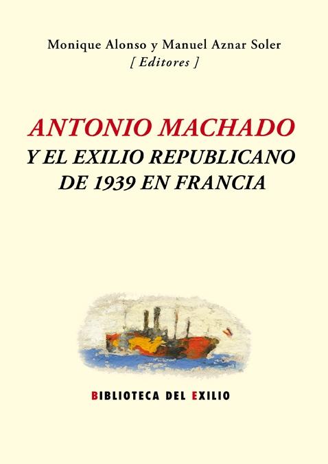 Antonio Machado y el exilio republicano de 1939 en Francia "Y el exilio republicano de 1939 en Francia"