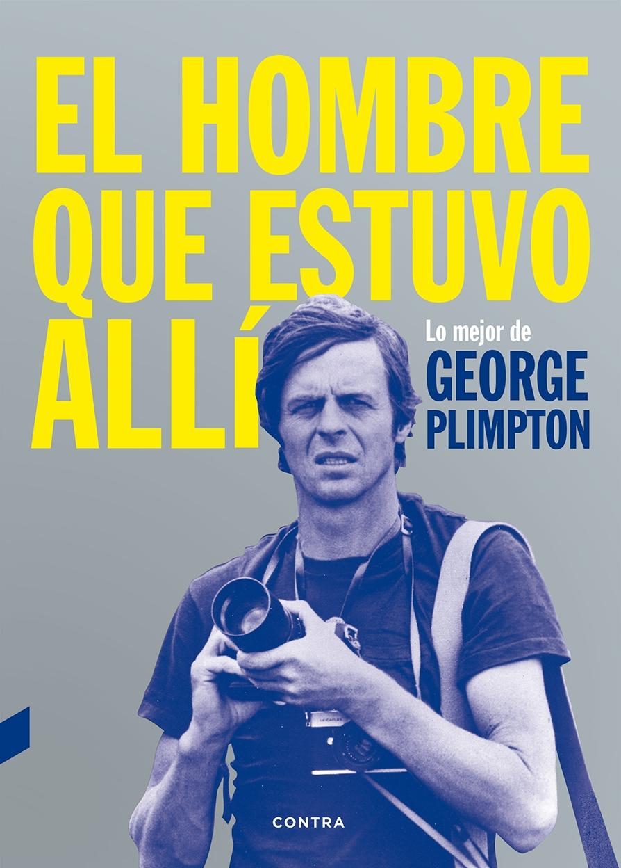 El Hombre que Estuvo Allí "Lo Mejor de George Plimpton"