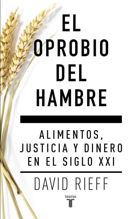 El Oprobio del Hambre "Alimentos, Justicia y Dinero en el Siglo Xxi". 