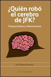 ¿Quién Robó el Cerebro de Jfk? "Tiempos Bélicos y Neurociencia"