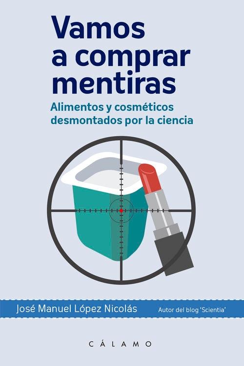 Vamos a Comprar Mentiras "Alimentos y Cosméticos Desmontados por la Ciencia". Vamos a Comprar Mentiras "Alimentos y Cosméticos Desmontados por la Ciencia".