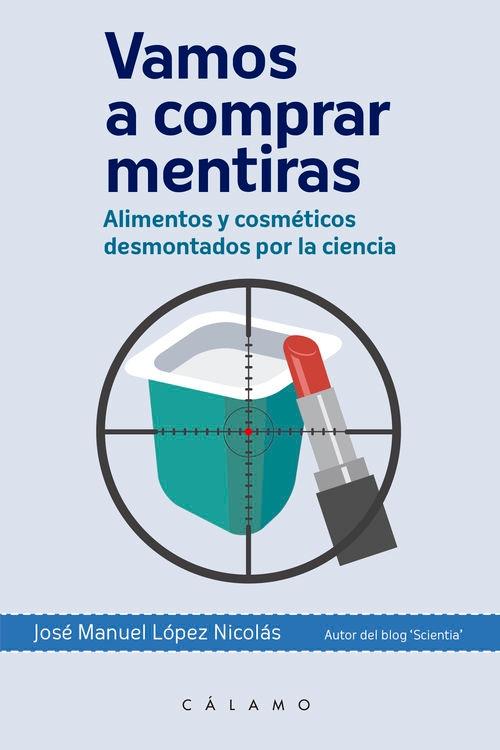 Vamos a Comprar Mentiras "Alimentos y Cosméticos Desmontados por la Ciencia". 