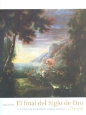 El Final del Siglo de Oro: la Pintura en Madrid en el Cambio Dinástico 1685-1726. El Final del Siglo de Oro: la Pintura en Madrid en el Cambio Dinástico 1685-1726.