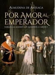 Por Amor al Emperador "Hablan las Mujeres que Quisieron a Carlos V". 