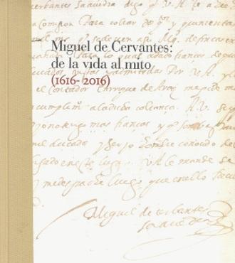 Miguel de Cervantes: de la Vida al Mito (1616-2016) "Catálogo de Exposición. Biblioteca Nacional". 