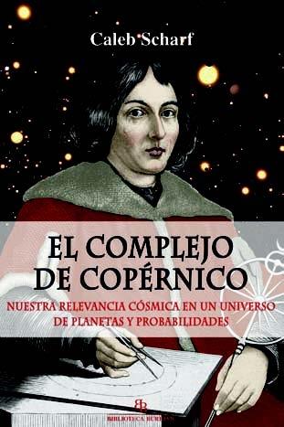 El Complejo de Copérnico "Nuestra Relevancia Cósmica en un Universo de Planetas y Probabilidades.". 