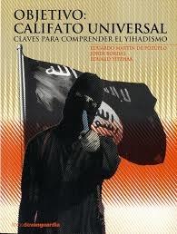 Objetivo: Califato Universal "Claves para Comprender el Yihadismo". Objetivo: Califato Universal "Claves para Comprender el Yihadismo".