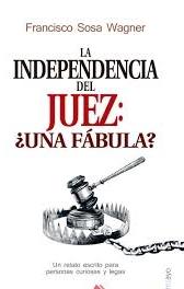 La Independencia del Juez: ¿Una Fábula?. La Independencia del Juez: ¿Una Fábula?.
