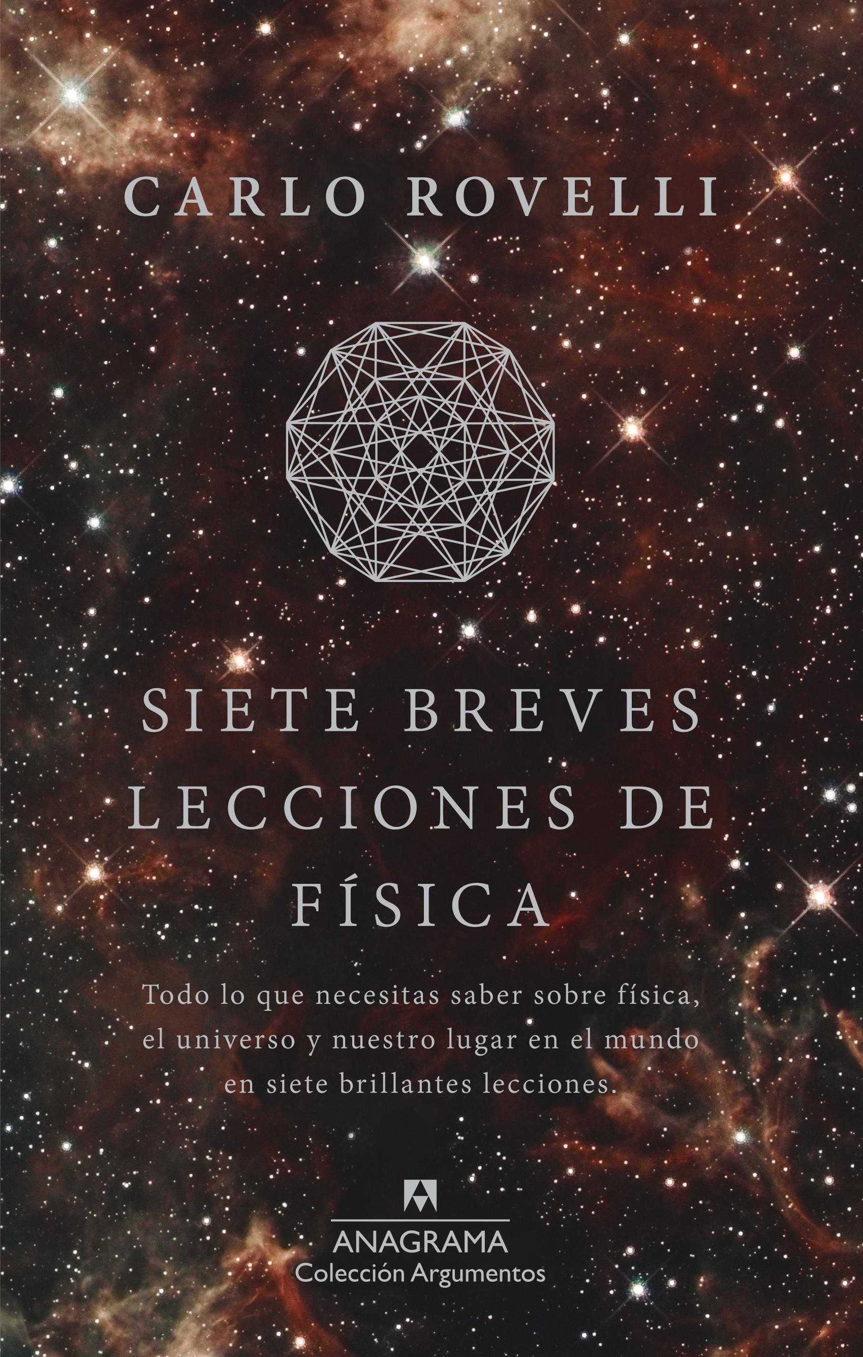 Siete Breves Lecciones de Física "Todo lo que Necesitas Saber sobre Física, el Universo y nuestro Lugar en el Mundo en 7 Brillantes Leccio". 