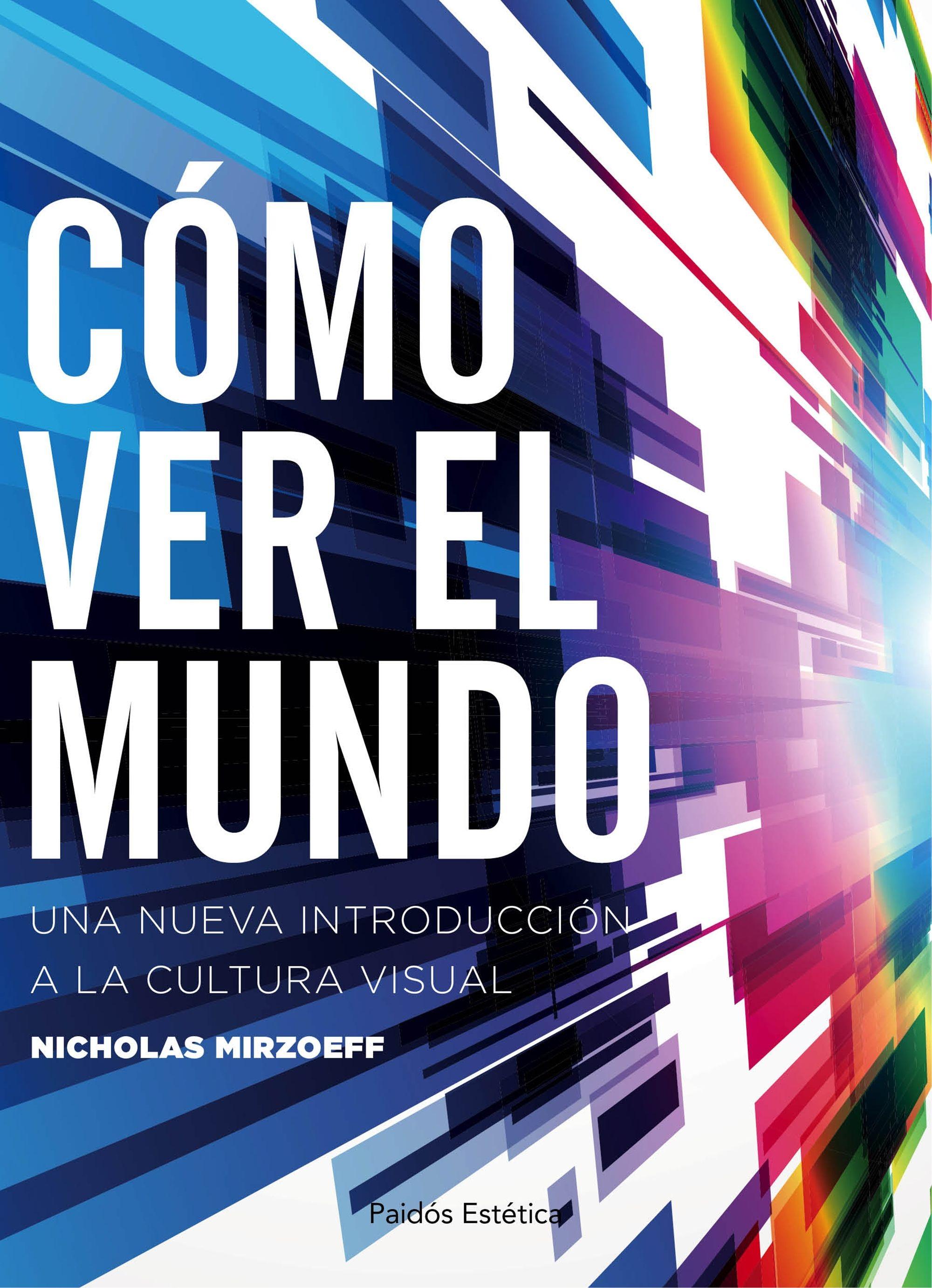 Cómo Ver el Mundo "Una Nueva Introducción a la Cultura Visual". Cómo Ver el Mundo "Una Nueva Introducción a la Cultura Visual".