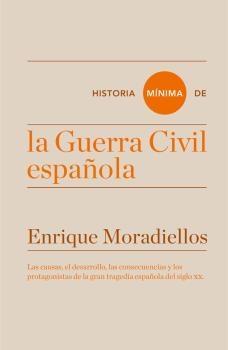 Historia Mínima de la Guerra Civil Española "Las Causas, el Desarrollo, las Consecuencias y los Protagonistas de la Gran Tragedia Española del S. XX "