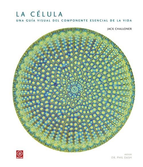 La Célula "Una Guía Visual del Componente Esencial de la Vida"
