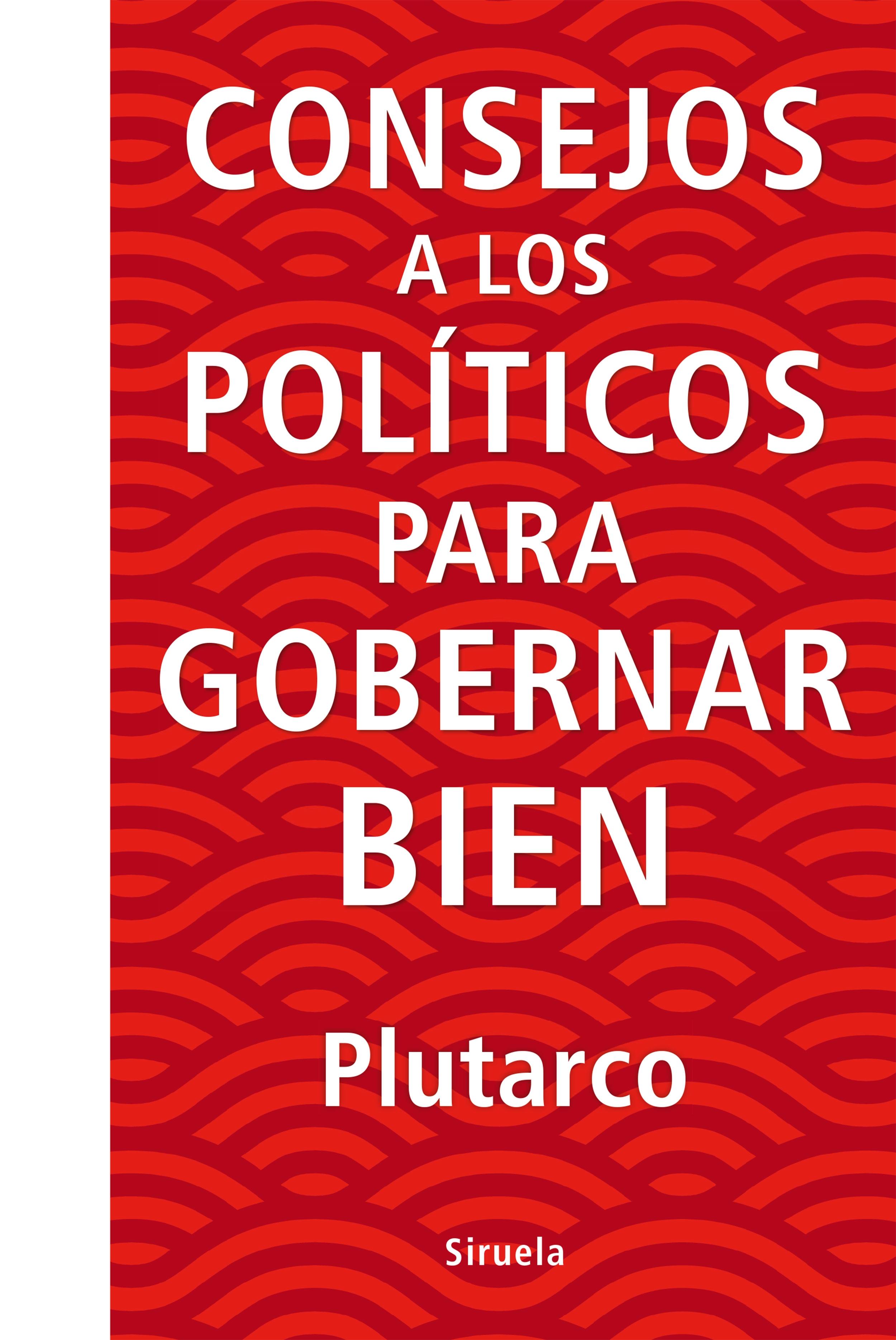 Consejos a los Políticos para Gobernar Bien. Consejos a los Políticos para Gobernar Bien.
