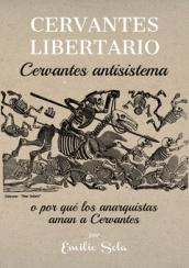 Cervantes Libertario "Cervantes Antisistema, o por que los Anarquistas Aman a Cervantes"