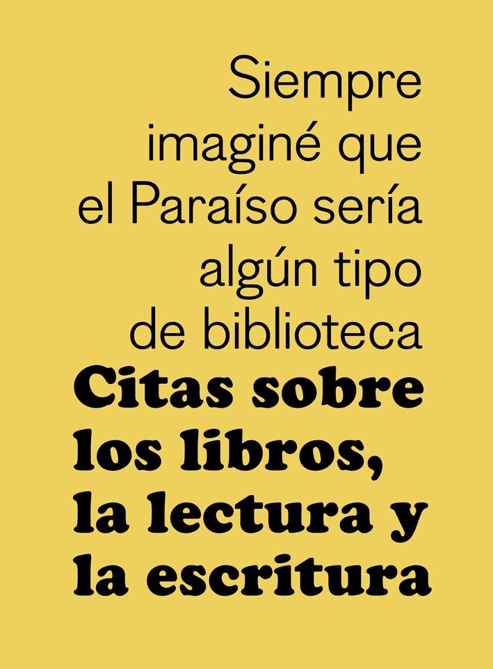 Citas sobre los libros, la lectura y la escritura "Siempre imaginé que el paraíso sería algún tipo de biblioteca"