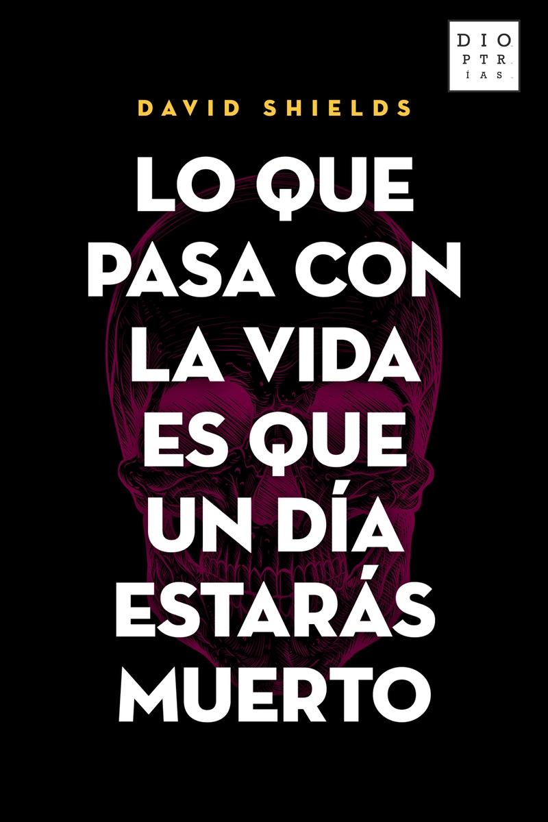 Lo que Pasa con la Vida Es que un Día Estarás Muerto