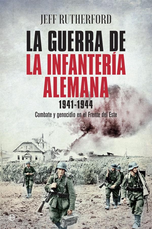 La Guerra de la Infantería Alemana 1941-1944 "Combate y Genocidio en el Frente del Este"