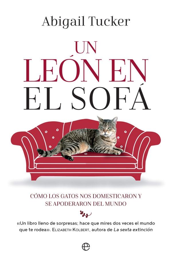 Un León en el Sofá "Cómo los Gatos nos Domesticaron y se Apoderaron del Mundo". 