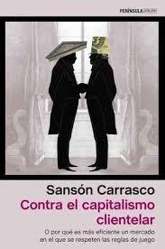 Contra el capitalismo clientelar "O por qué es más eficiente un mercado en el que se respeten las reglas d". 