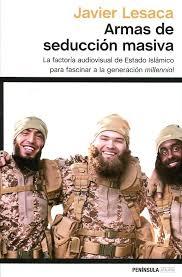Armas de Seduccion Masiva "La Factoria Audiovisual de Estado Islámico para Fascinar a la Generación Millenial"