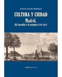 Cultura y Ciudad "Madrid, del Incendio a la Maqueta (1701-1833)". 