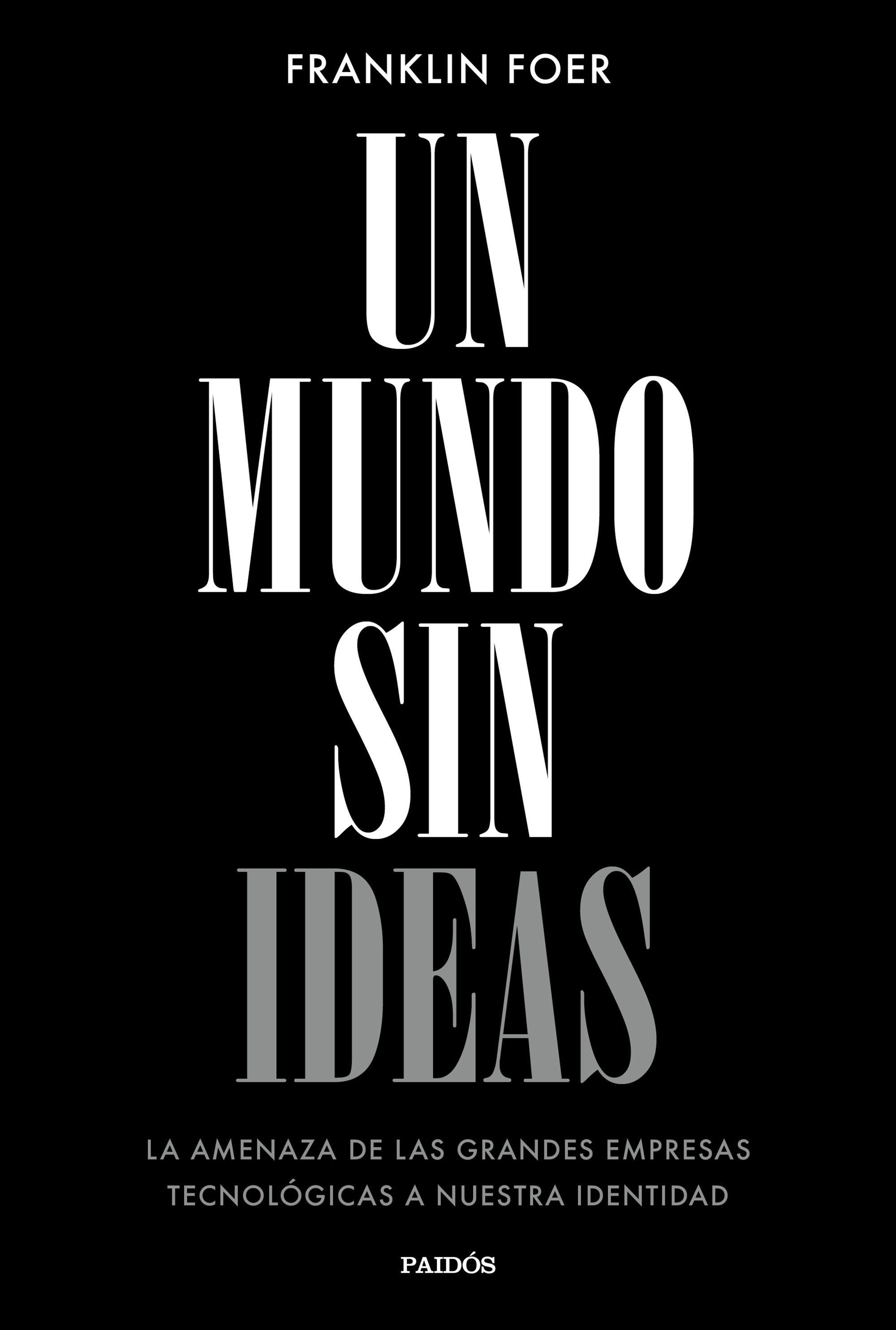 Un Mundo sin Ideas "La Amenaza de las Grandes Tecnológicas a nuestra Identidad"