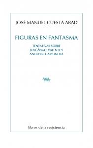 Figuras en fantasma "Tentativas sobre José Ángel Valente y Antonio Gamoneda"