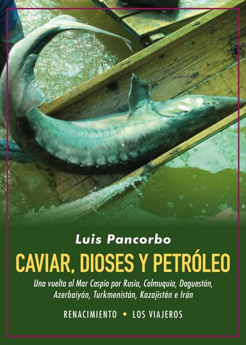 Caviar, Dioses y Petróleo "Una Vuelta al Mar Caspio por Rusia, Calmuquia, Daguestán, Azerbaiyán, Tu"