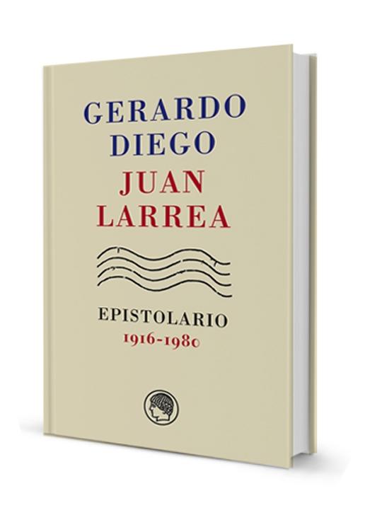 Gerardo Diego - Juan Larrea, Epistolario, 1916-1980