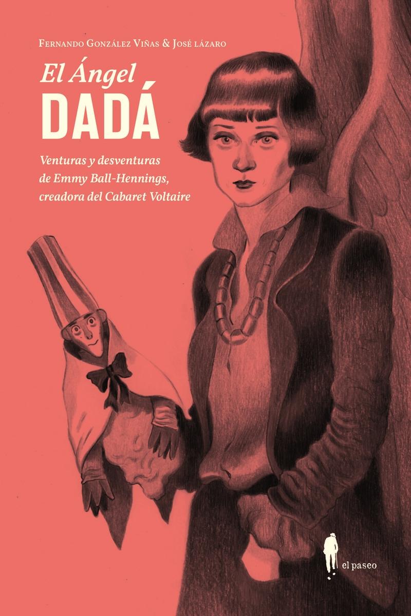 El ángel dadá "Venturas y desventuras de Emmy Ball-Hennings, fundadora del Cabaret Voltaire"