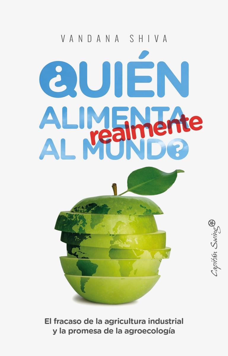 ¿Quién alimenta realmente al mundo? "El fracaso de la agricultura industrial y la promesa de la agroecología". 