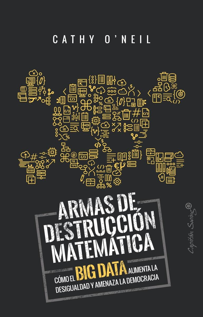 Armas de Destrucción Matemática "Cómo el Big Data Aumenta la Desigualdad y Amenaza la Democracia"