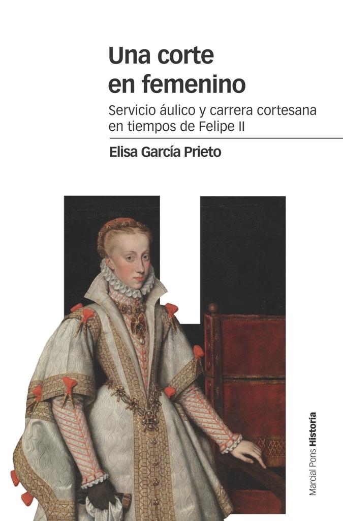 Una Corte en Femenino "Servicio Áulico y Carrera Cortesana en Tiempos de Felipe Ii". 