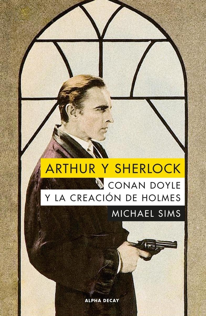Arthur y Sherlock. Conan Doyle y la Creación de Holmes . 