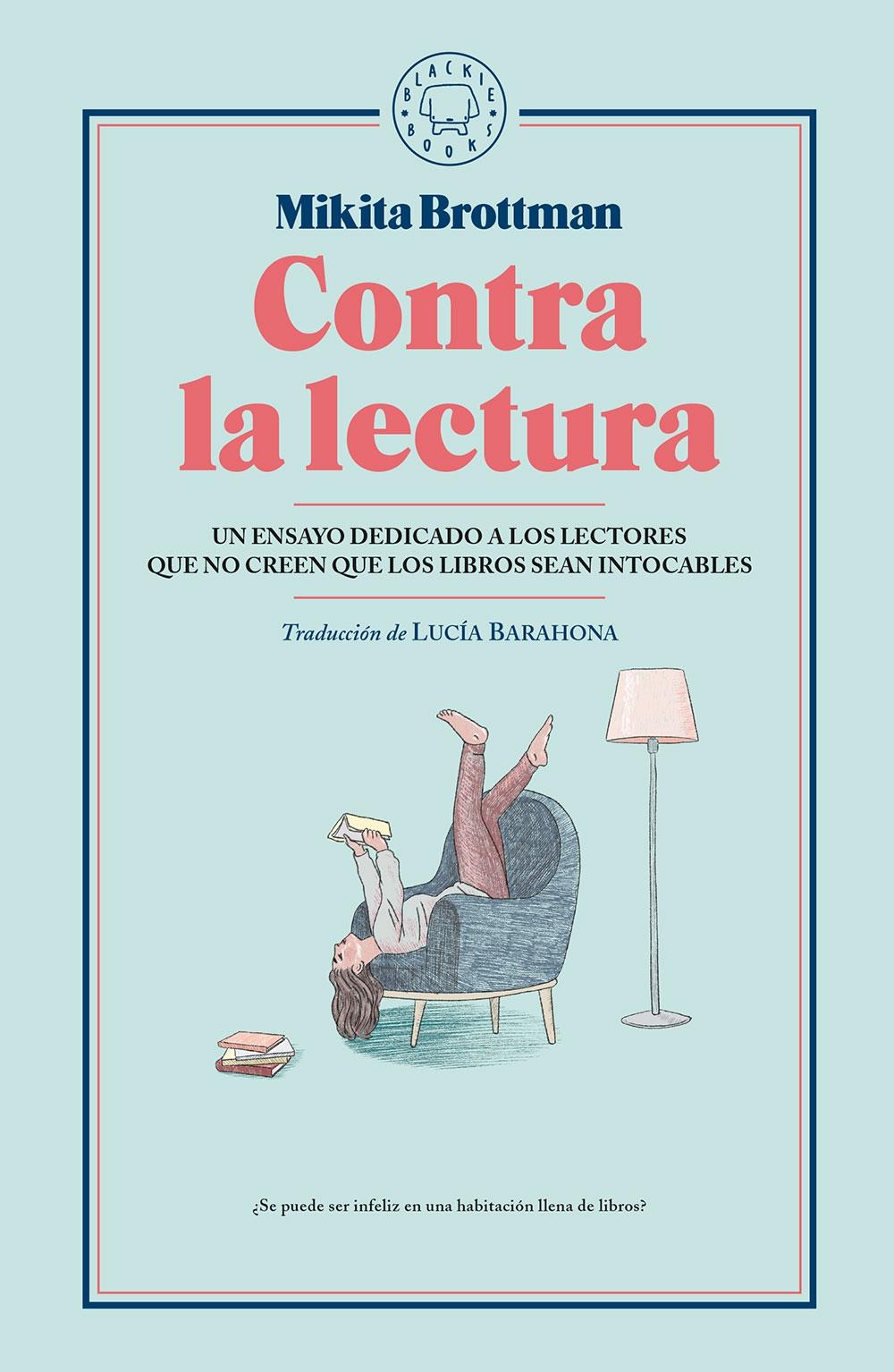 Contra la lectura "Un ensayo dedicado a los lectores que no creen que los libros sean intocables". 