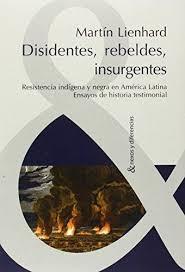 Disidentes, rebeldes, insurgentes "Resistencia indígena y negra en Ámeica Latina". 