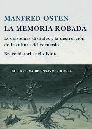 MEMORIA ROBADA, LA. Los sistemas digitales y la destrucción de la cultura del recuerdo