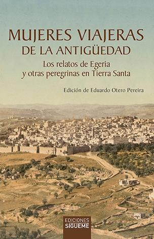 Mujeres Viajeras de la Antigüedad "Los Relatos de Egeria y Otras Peregrinas en Tierra Santa". 