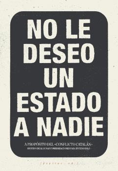 No le Deseo un Estado a Nadie "A Propósito del "Conflicto Catalán" Seguido de Algunas Consideraciones para Entenderlo". 