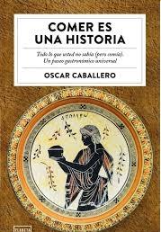 Comer Es una Historia "Todo lo que Usted no Sabía (Pero Comía). un Paseo Gastronómico Universal". 