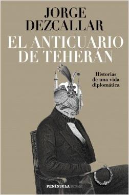 El Anticuario de Teheran "Historias de una Vida Diplomática "