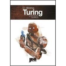 El Dilema Turing y Otros Textos Científicos. El Dilema Turing y Otros Textos Científicos.
